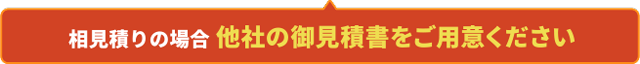 相見積りの場合他社の御見積書をご用意ください